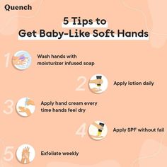 5 Tips to get Baby-Like soft hands - 1. Wash hands moisturizer infused soap. 2. Apply lotion daily. 3. Apply hand-cream every time hands feel dry. 4. Apply SPF without fail. 5. Exfoliate daily Shower Hygiene, Baby Soft Skin, Baby Hands, Hand Care