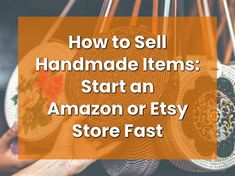 the words how to sell handmade items start an amazon or etsy store fast