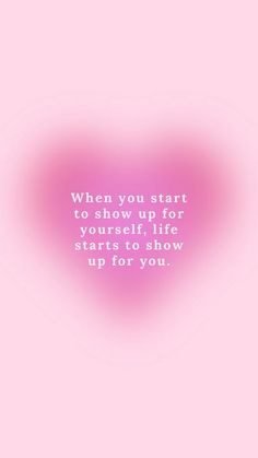 a pink heart with the words, when you start to show up for yourself, life starts