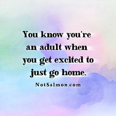 the quote you know you're an adult when you get excited to just go home