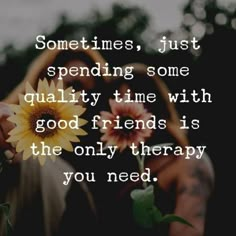 someone holding a sunflower in their hand with the words sometimes, just spending some quality time with god friends is the only therapy you need