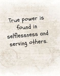 a quote that reads, true power is found in selflessness and serving others