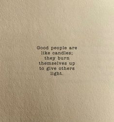 a piece of paper with the words good people are like candles they burn themselves up to give others light