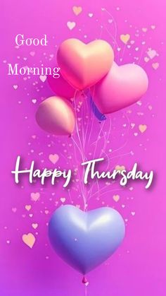 three heart shaped balloons are floating in the air with words good morning happy thursday