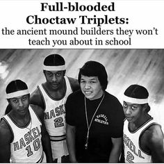 an ad with three men in basketball uniforms and the caption reads, full - blood choteaw triplets the ancient mound builder's they won't teach you about in school