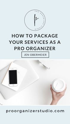 a person holding a cup with the text how to package your services as a pro organizer