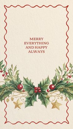 a christmas card with holly leaves and berries on the border, says merry everything is always