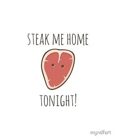 the words steak me home tonight written in black ink on a white background with an illustration of a piece of meat