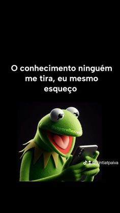 kermie the frog holding a cell phone with caption that reads, o conceintento ingueem me tia, eu me tra, eu mes