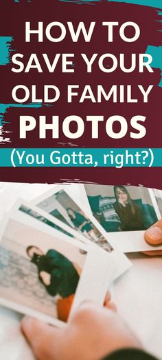 a person holding photos with the text how to save your old family photos you gota right?