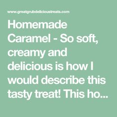 the words homemade caramel - so soft, creamy and delicious is how i would describe this tasty treat