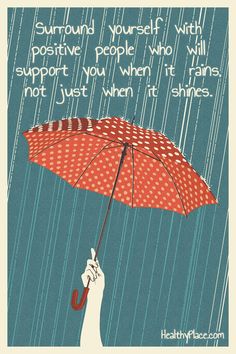 a person holding an umbrella in the rain with a quote above it that says, surround yourself with positive people who will support you when it rains not just when it shines