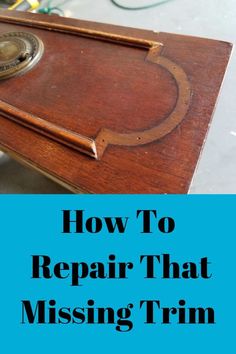 an old wooden desk with the words how to repair that missing trim on it and below