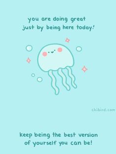 a card with an image of a jellyfish and the words, you are doing great just by being here today