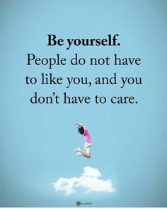 a person jumping in the air with a quote on it that says be yourself people do not have to like you, and you don't have to care