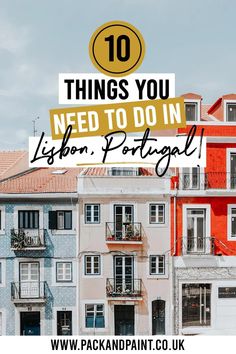 colorful buildings with the words 10 things you need to do in lisbon portugal