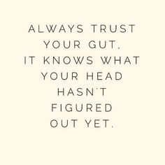 a quote that reads, always trust your gutt it knows what your head hasn't figured out yet