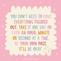 a quote that says you don't need to have everything figured out take it one day or even an hour at a time