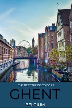 the best things to do in ghent belgium with text overlay that reads, the best things to do in ghent belgium