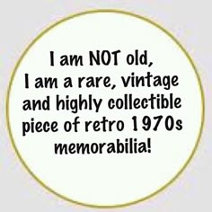 a white circle with the words i am not old, i am a rare, vintage and highly collectible piece of retro 1970's memorabilia