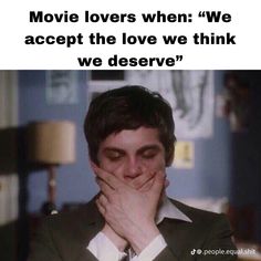 a man covering his face with his hands in front of him and the caption reads movie lovers when we accept the love we think we deserved