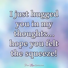 a quote that says i just hugged you in my thoughts hope you felt the squeeze