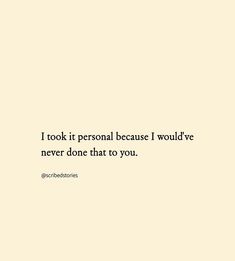 a quote that reads i took it personal because i would't never done that to you