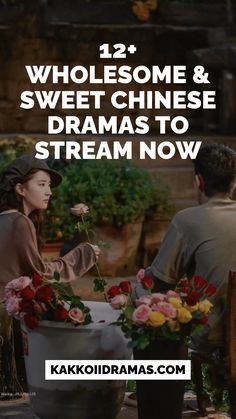 two people sitting at a table with flowers in front of them and the caption reads, 12 + wholesome & sweet chinese drama to stream now