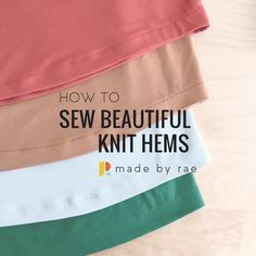 four different colored t - shirts with the words how to sew beautiful knit hems