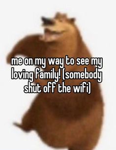 someone is saying me on my way to see my loving family somebody shut off the wifi