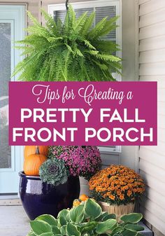 some potted plants on the front porch with text overlay that reads tips for creating a pretty fall front porch