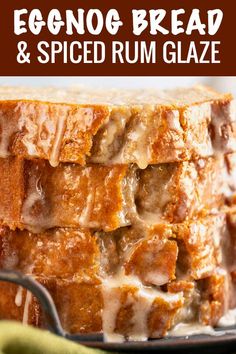 an eggnog bread and spiced rum glaze is stacked on top of each other