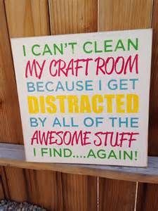 a sign that says i can't clean my craft room because i get distracted by all of the awesome stuff i find again