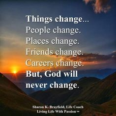 a sunset with the words things change people change places change friends change career change but, god will never change