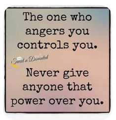 a sign that says the one who angers you controls you never give anyone that power over you