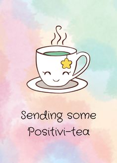 a cup of tea with the words sending some positiv - tea