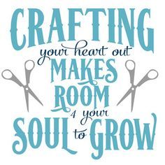 a blue and white poster with scissors on it that says crafting your heart out makes room for your soul to grow