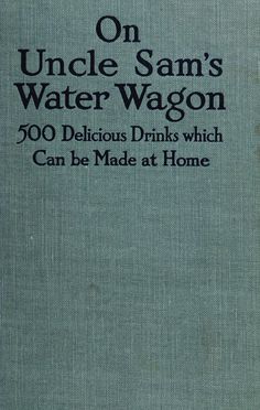 an old book with the title on uncle sam's water wagon 90 delicious drinks which can be made at home