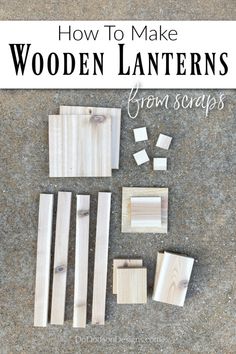 how to make wooden lanterns from scraps on the ground with text overlay that reads, how to make wooden lanterns