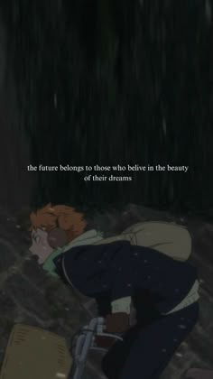 an anime character kneeling down in the rain with a quote above it that reads, the future belongs to those who believe in the beauty of their dreams