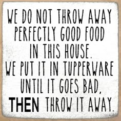 a sign that says, we do not throw away perfectly good food in this house