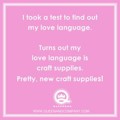 a quote that reads i took a test to find out my love language turns out my love language is craft supplies pretty, new craft supplies