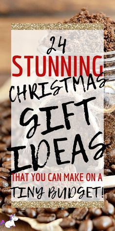 a pile of coffee beans with the words 21 stunning christmas gift ideas that you can make on a tiny budget