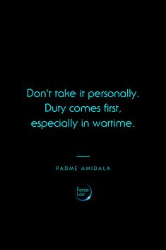 a black background with a quote from padme amdala that reads, don't take it personally duty comes first, especially in wartime