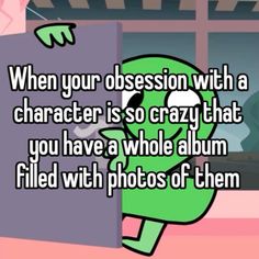 a cartoon character with the caption when your possession with a character is so crazy that you have a whole album filled with photos of them