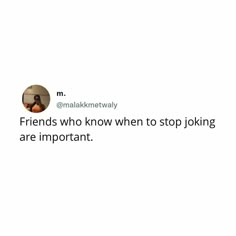 a tweet that reads friends who know when to stop joking are important