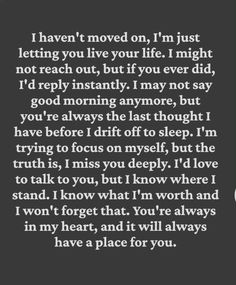 a poem written in black and white with the words i haven't moved on, i'm just letting you live your life