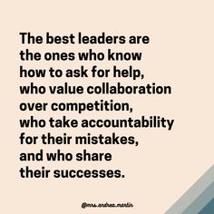 the best leaders are the ones who know how to ask for help, who value collaboration