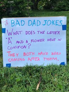 a sign in the grass that says bad dad jokes what does the letter a and a flower have n common? they both have bees coming after them