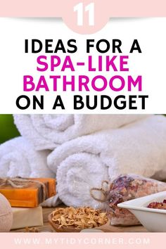 towels, soaps and other items on a table with text overlay that reads 11 ideas for a spa - like bathroom on a budget